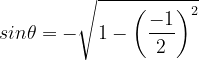 \dpi{120} sin\theta =-\sqrt{1-\left ( \frac{-1}{2} \right )^{2} }